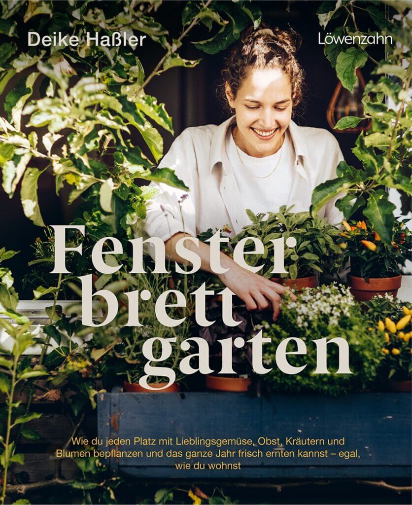 Fensterbrettgarten. Wie du jeden Platz mit Lieblingsgemüse, Obst, Kräutern und Blumen bepflanzen und das ganze Jahr frisch ernten kannst - egal, wie du wohnst; Gartenbücher